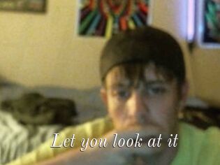 Let_you_look_at_it