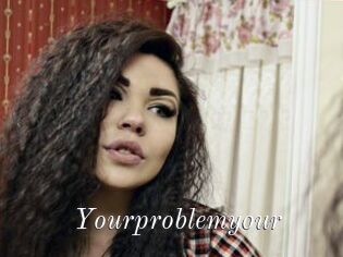 Yourproblemyour